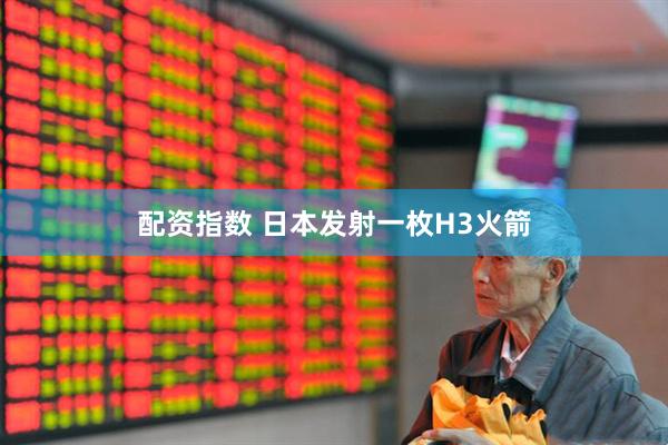 配资指数 日本发射一枚H3火箭