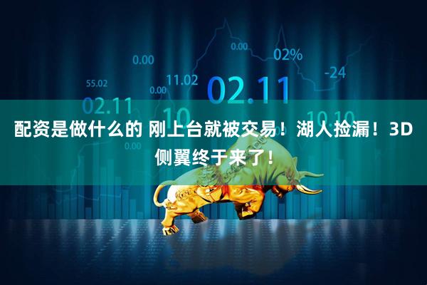 配资是做什么的 刚上台就被交易！湖人捡漏！3D侧翼终于来了！